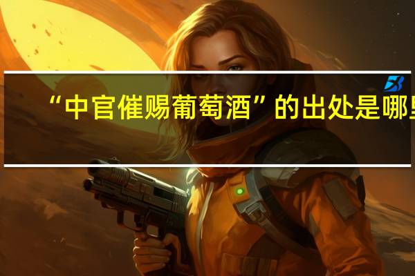 “中官催赐葡萄酒”的出处是哪里