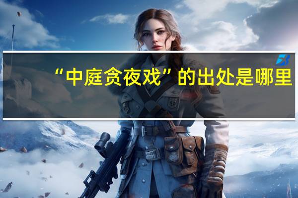 “中庭贪夜戏”的出处是哪里
