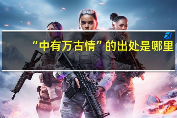“中有万古情”的出处是哪里