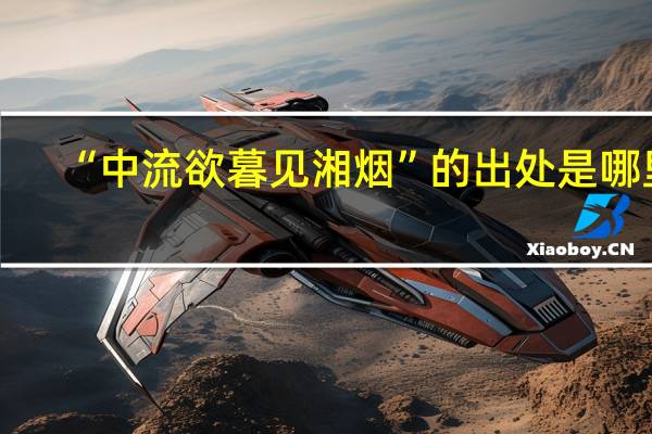 “中流欲暮见湘烟”的出处是哪里