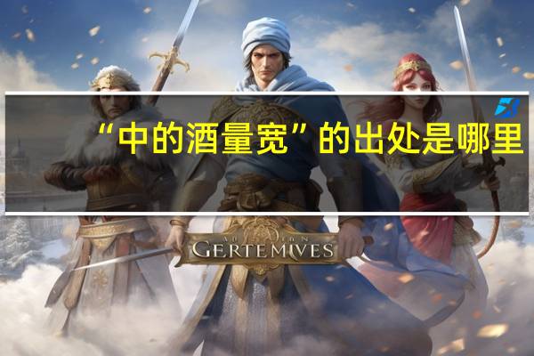 “中的酒量宽”的出处是哪里