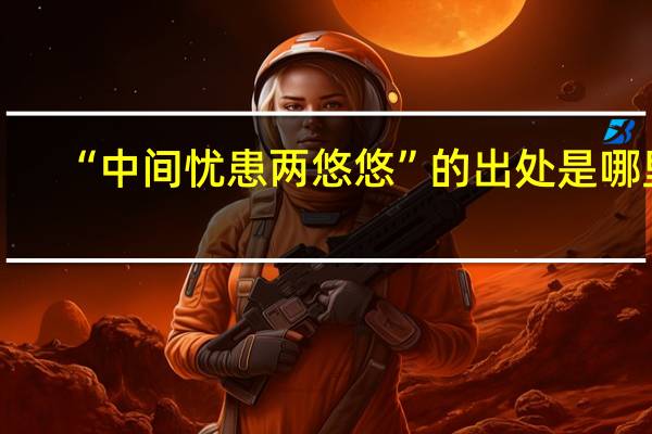 “中间忧患两悠悠”的出处是哪里