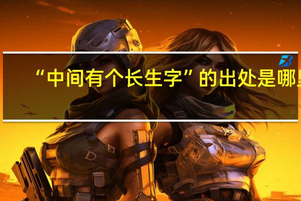 “中间有个长生字”的出处是哪里