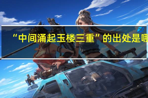 “中间涌起玉楼三重”的出处是哪里