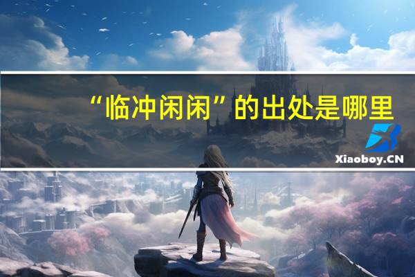 “临冲闲闲”的出处是哪里