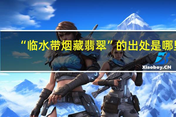 “临水带烟藏翡翠”的出处是哪里