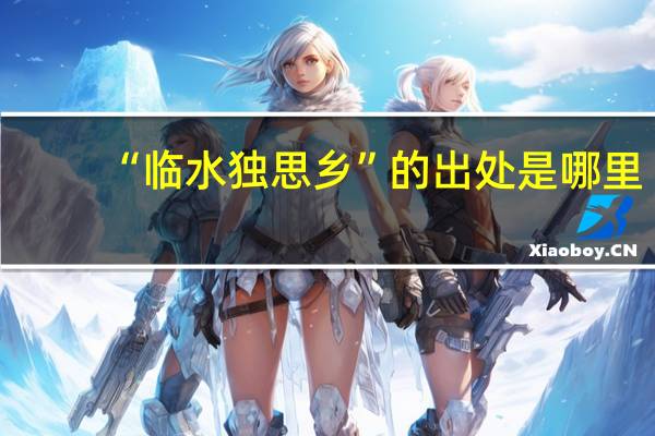 “临水独思乡”的出处是哪里