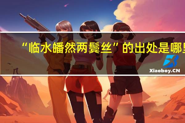 “临水皤然两鬓丝”的出处是哪里