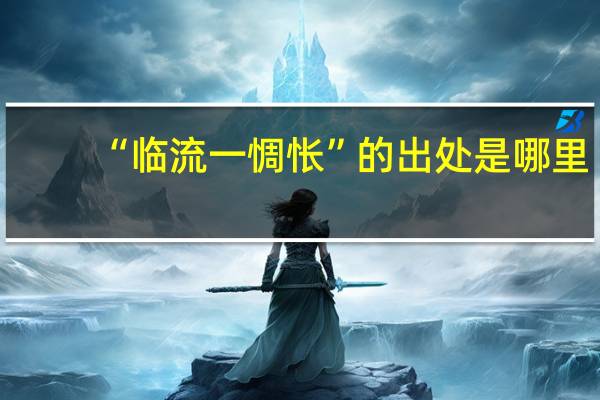 “临流一惆怅”的出处是哪里