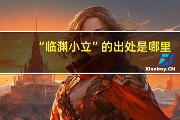 “临渊小立”的出处是哪里