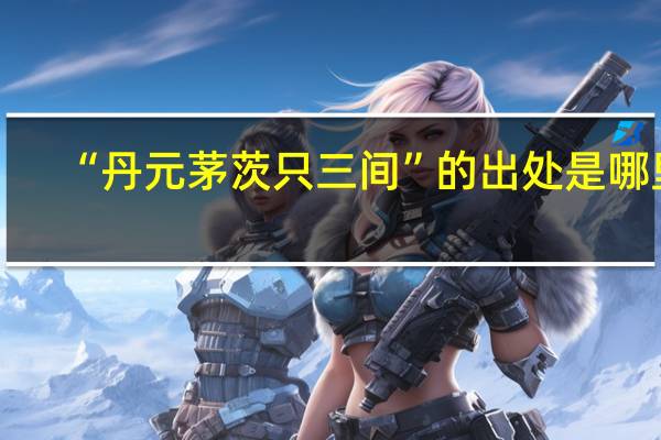 “丹元茅茨只三间”的出处是哪里