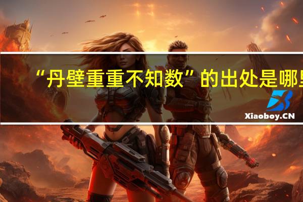“丹壁重重不知数”的出处是哪里