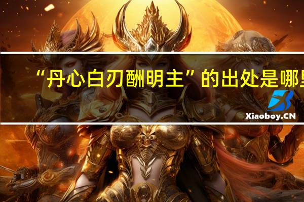 “丹心白刃酬明主”的出处是哪里