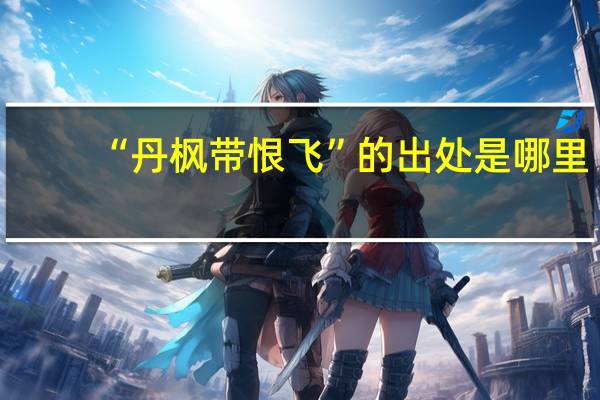 “丹枫带恨飞”的出处是哪里