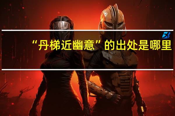 “丹梯近幽意”的出处是哪里
