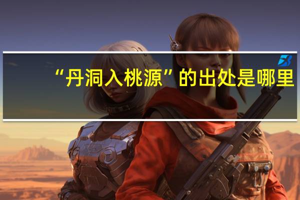 “丹洞入桃源”的出处是哪里