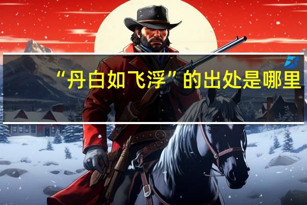 “丹白如飞浮”的出处是哪里