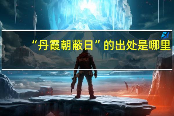 “丹霞朝蔽日”的出处是哪里