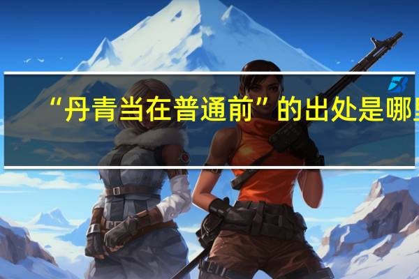 “丹青当在普通前”的出处是哪里