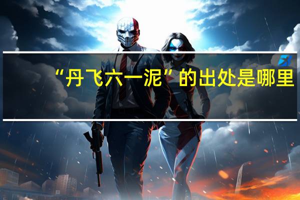 “丹飞六一泥”的出处是哪里