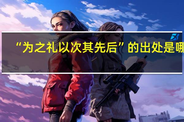 “为之礼以次其先后”的出处是哪里