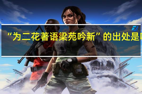 “为二花著语梁苑吟新”的出处是哪里