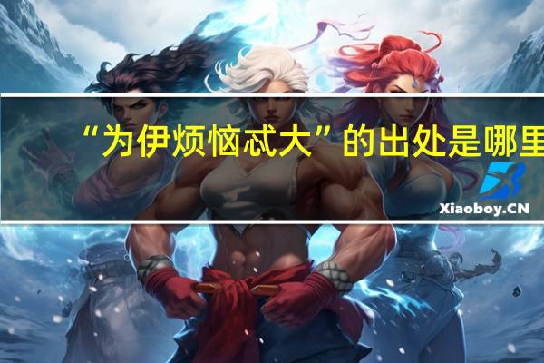 “为伊烦恼忒大”的出处是哪里