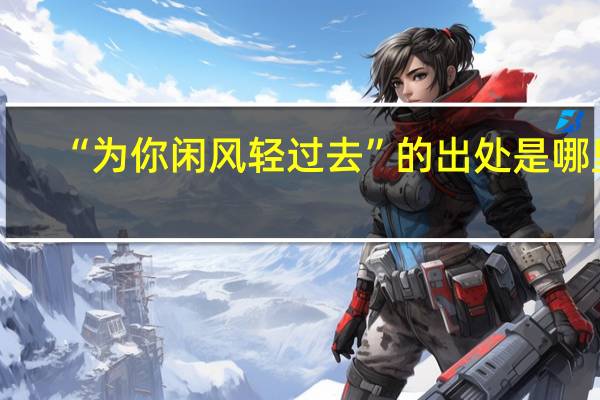 “为你闲风轻过去”的出处是哪里