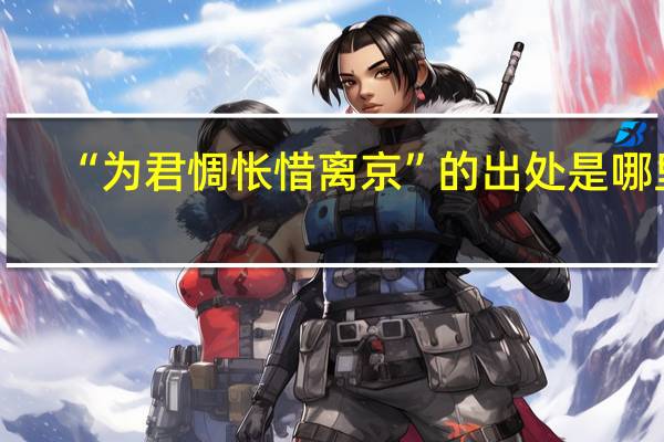 “为君惆怅惜离京”的出处是哪里