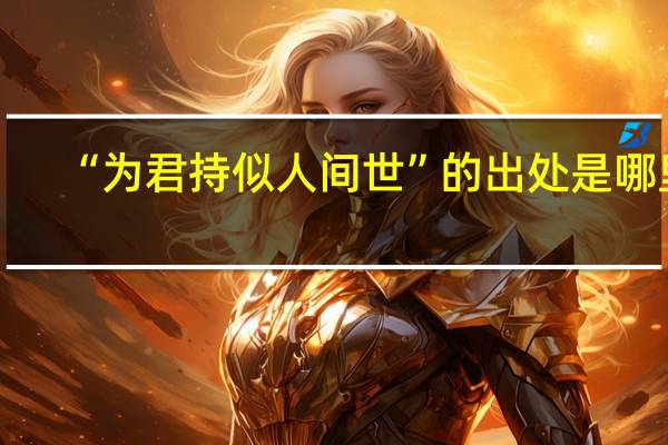 “为君持似人间世”的出处是哪里