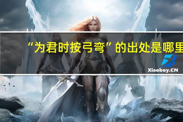 “为君时按弓弯”的出处是哪里