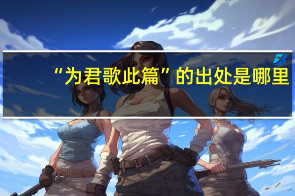 “为君歌此篇”的出处是哪里
