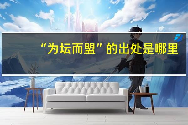 “为坛而盟”的出处是哪里