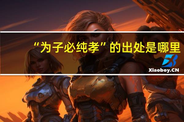 “为子必纯孝”的出处是哪里