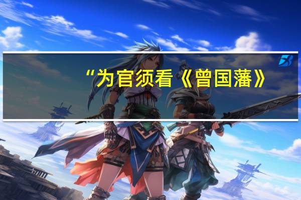 “为官须看《曾国藩》，为商必读《胡雪岩》。是什么意思