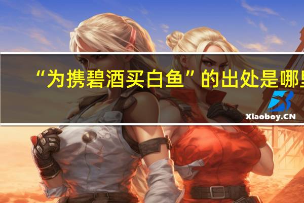 “为携碧酒买白鱼”的出处是哪里