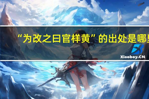 “为改之曰官样黄”的出处是哪里