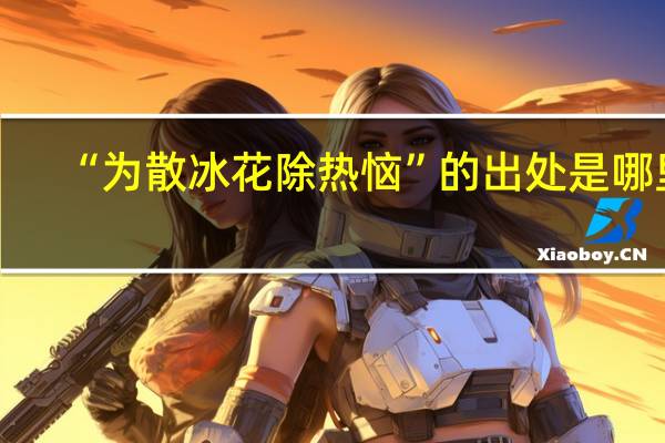 “为散冰花除热恼”的出处是哪里