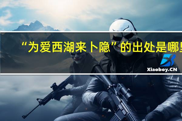 “为爱西湖来卜隐”的出处是哪里