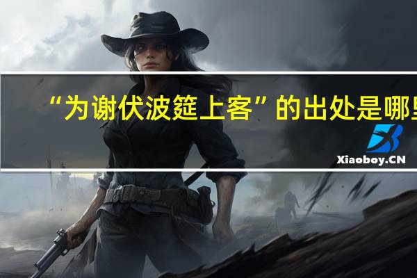 “为谢伏波筵上客”的出处是哪里