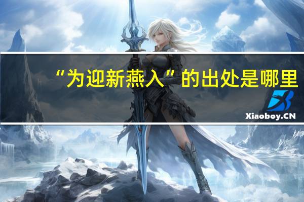 “为迎新燕入”的出处是哪里