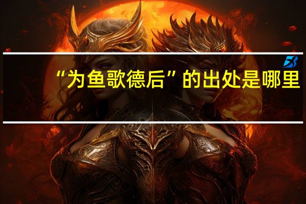“为鱼歌德后”的出处是哪里