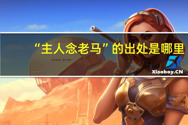 “主人念老马”的出处是哪里