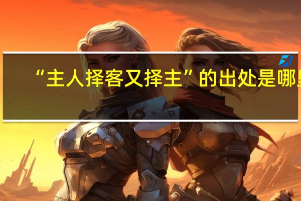 “主人择客又择主”的出处是哪里