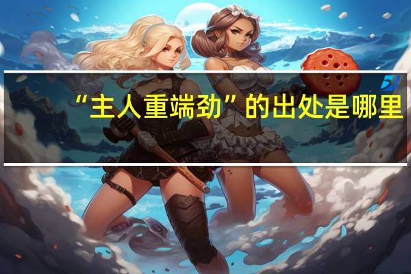 “主人重端劲”的出处是哪里