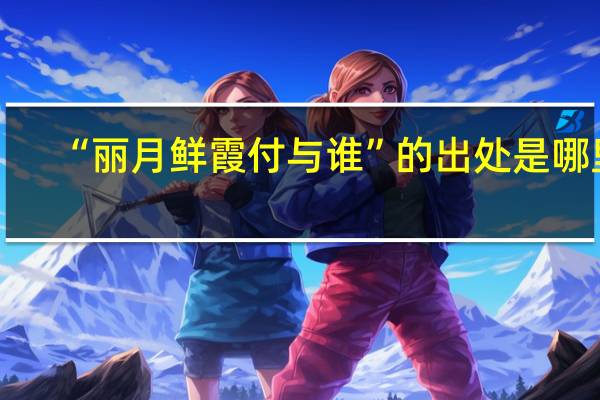 “丽月鲜霞付与谁”的出处是哪里