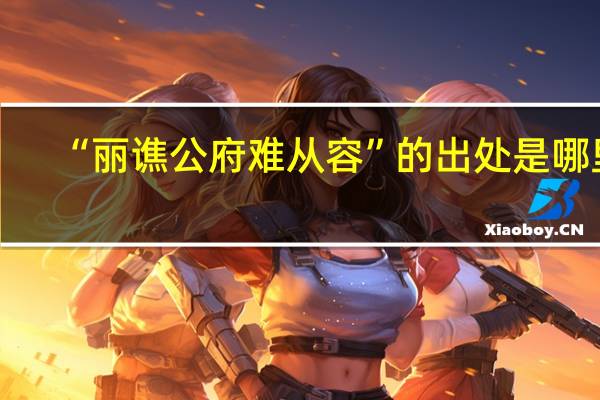 “丽谯公府难从容”的出处是哪里