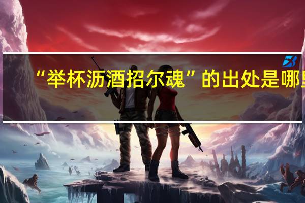 “举杯沥酒招尔魂”的出处是哪里