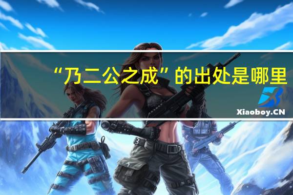 “乃二公之成”的出处是哪里