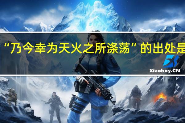 “乃今幸为天火之所涤荡”的出处是哪里